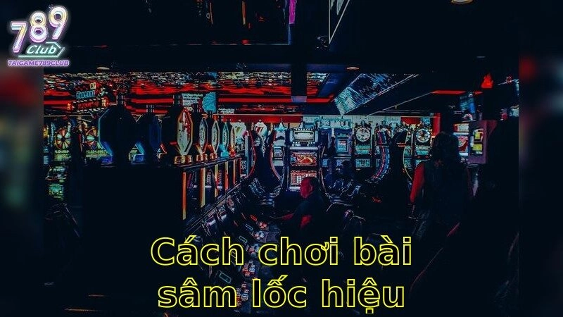 Cách Chơi Bài Sâm Lốc Hiệu Quả – Đánh Bại Mọi Đối Thủ 2025