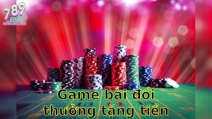 Game Bài Đổi Thưởng Tặng Tiền Tân Thủ
